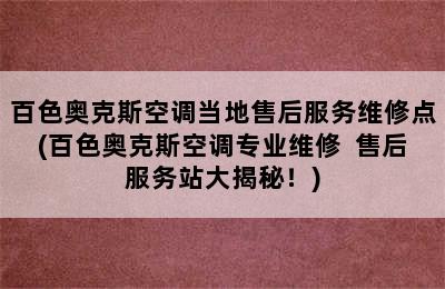 百色奥克斯空调当地售后服务维修点(百色奥克斯空调专业维修  售后服务站大揭秘！)